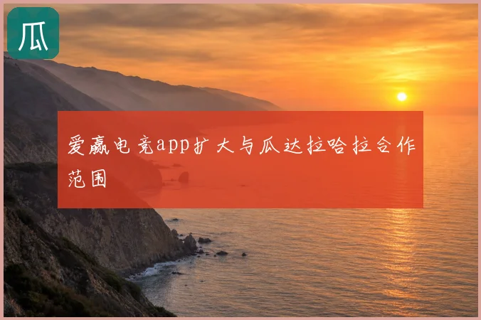爱赢电竞app扩大与瓜达拉哈拉合作范围